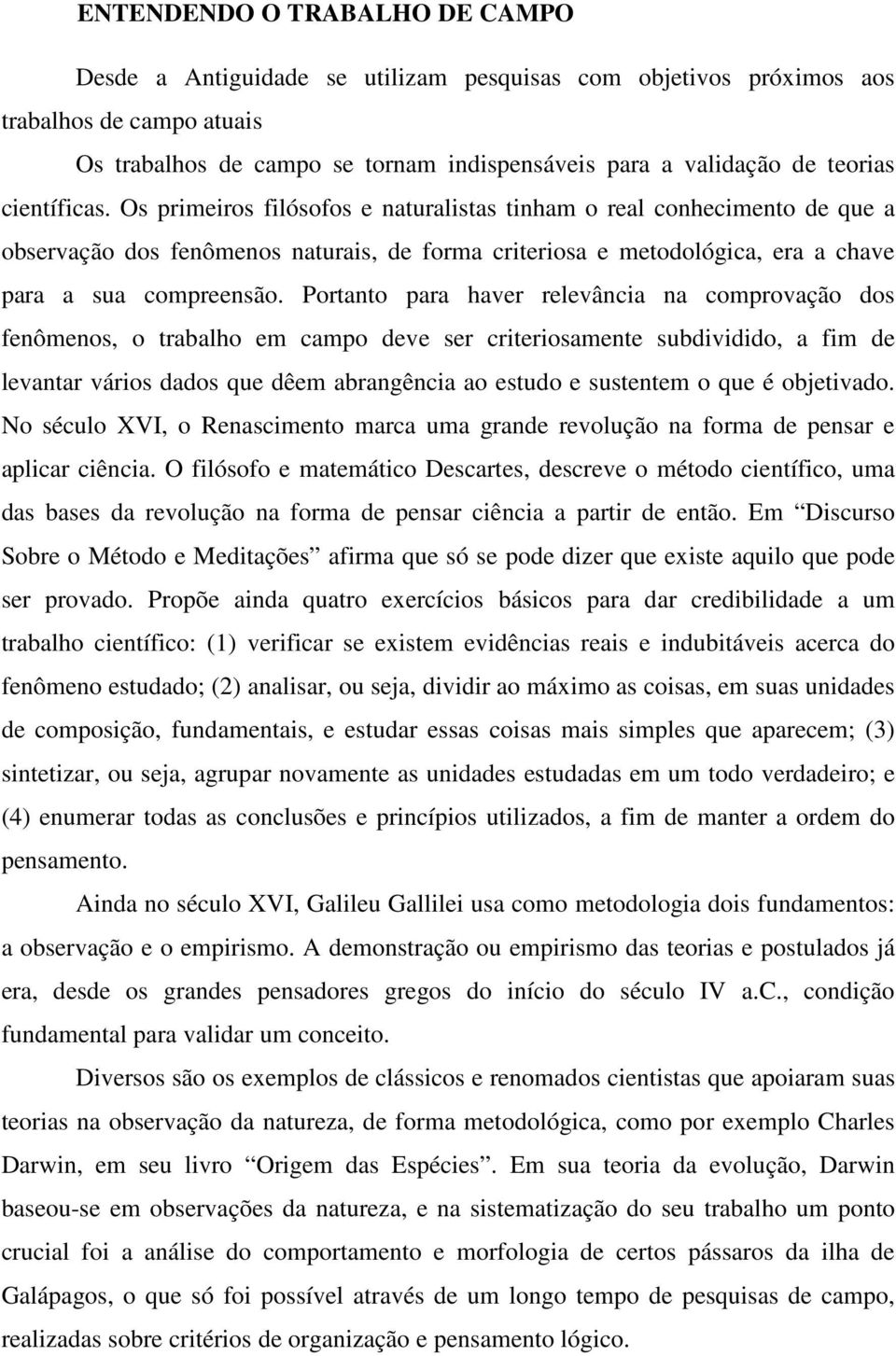 Os primeiros filósofos e naturalistas tinham o real conhecimento de que a observação dos fenômenos naturais, de forma criteriosa e metodológica, era a chave para a sua compreensão.