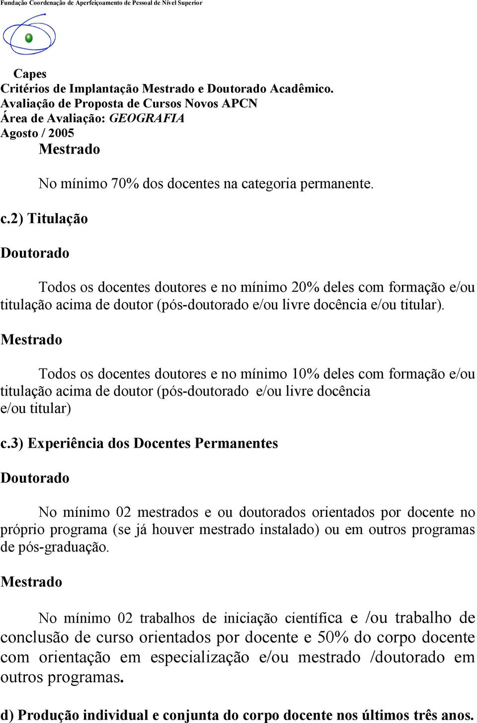 Todos os docentes doutores e no mínimo 10% deles com formação e/ou titulação acima de doutor (pós-doutorado e/ou livre docência e/ou titular) c.