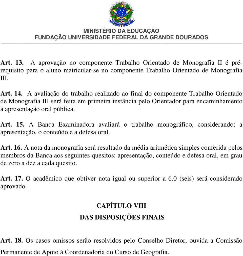 A Banca Examinadora avaliará o trabalho monográfico, considerando: a apresentação, o conteúdo e a defesa oral. Art. 16.