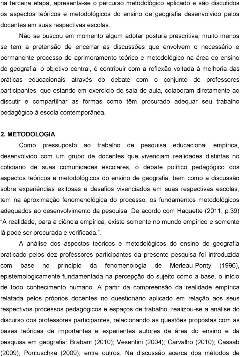 metodológico na área do ensino de geografia, o objetivo central, é contribuir com a reflexão voltada à melhoria das práticas educacionais através do debate com o conjunto de professores