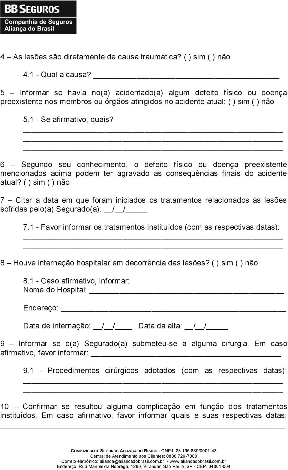 6 Segundo seu conhecimento, o defeito físico ou doença preexistente mencionados acima podem ter agravado as conseqüências finais do acidente atual?