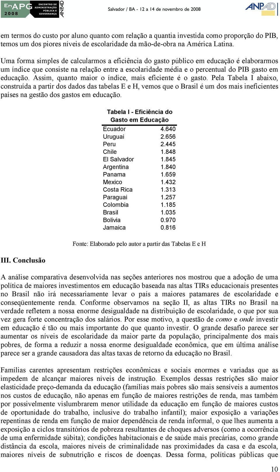 Assim, quanto maior o índice, mais eficiente é o gasto.