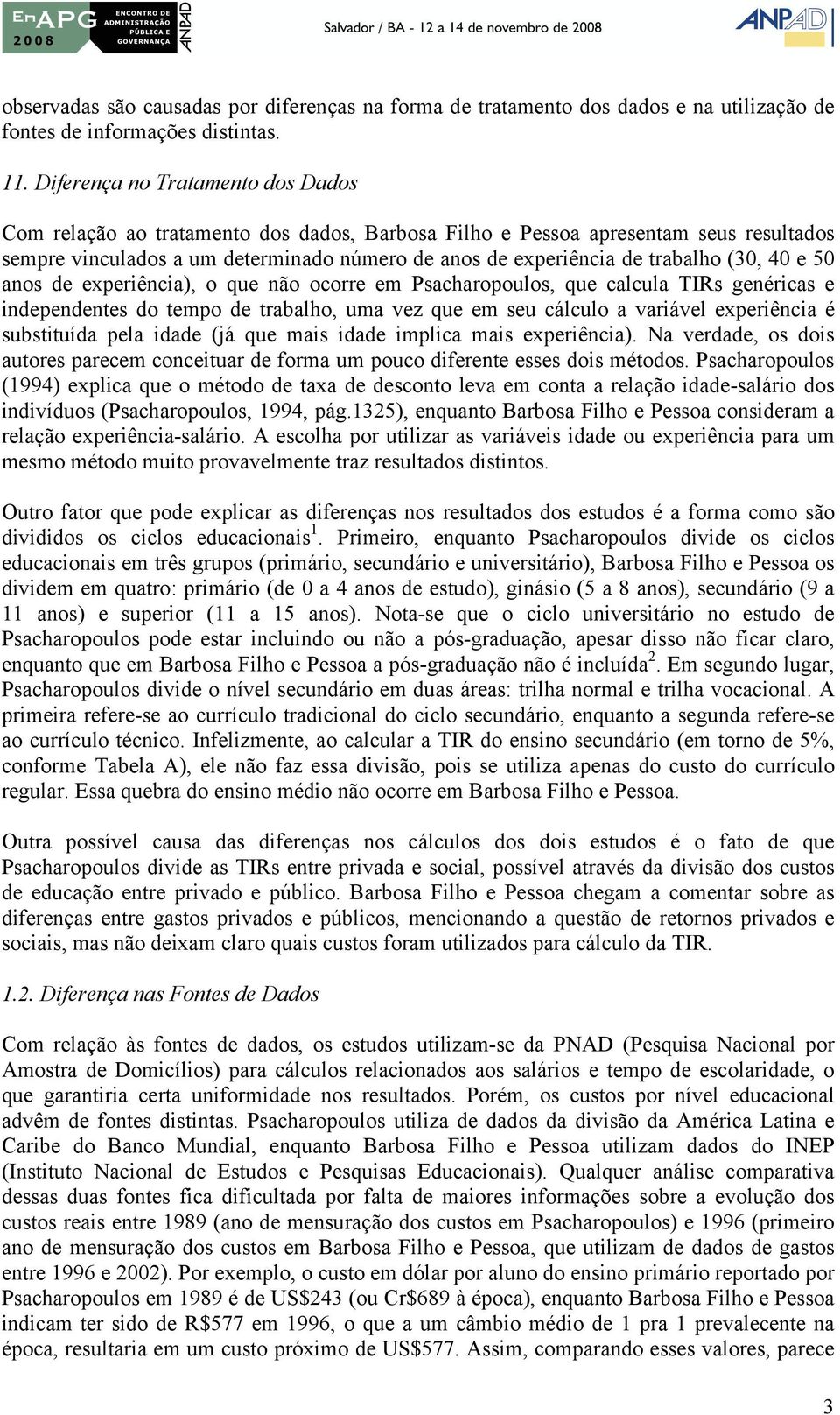 (30, 40 e 50 anos de experiência), o que não ocorre em Psacharopoulos, que calcula TIRs genéricas e independentes do tempo de trabalho, uma vez que em seu cálculo a variável experiência é substituída