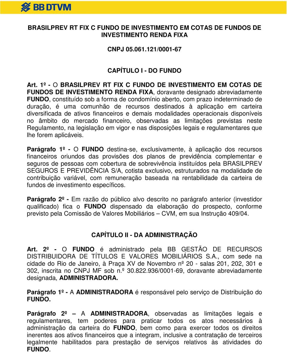 indeterminado de duração, é uma comunhão de recursos destinados à aplicação em carteira diversificada de ativos financeiros e demais modalidades operacionais disponíveis no âmbito do mercado