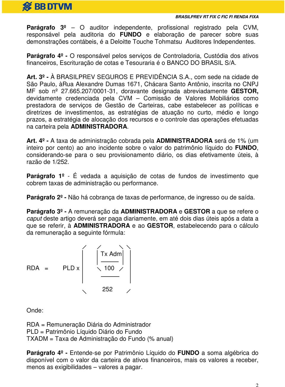 3º - À BRASILPREV SEGUROS E PREVIDÊNCIA S.A., com sede na cidade de São Paulo, àrua Alexandre Dumas 1671, Chácara Santo Antônio, inscrita no CNPJ MF sob nº 27.665.