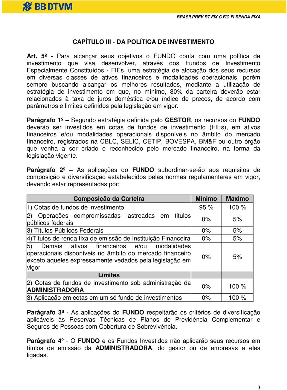 dos seus recursos em diversas classes de ativos financeiros e modalidades operacionais, porém sempre buscando alcançar os melhores resultados, mediante a utilização de estratégia de investimento em