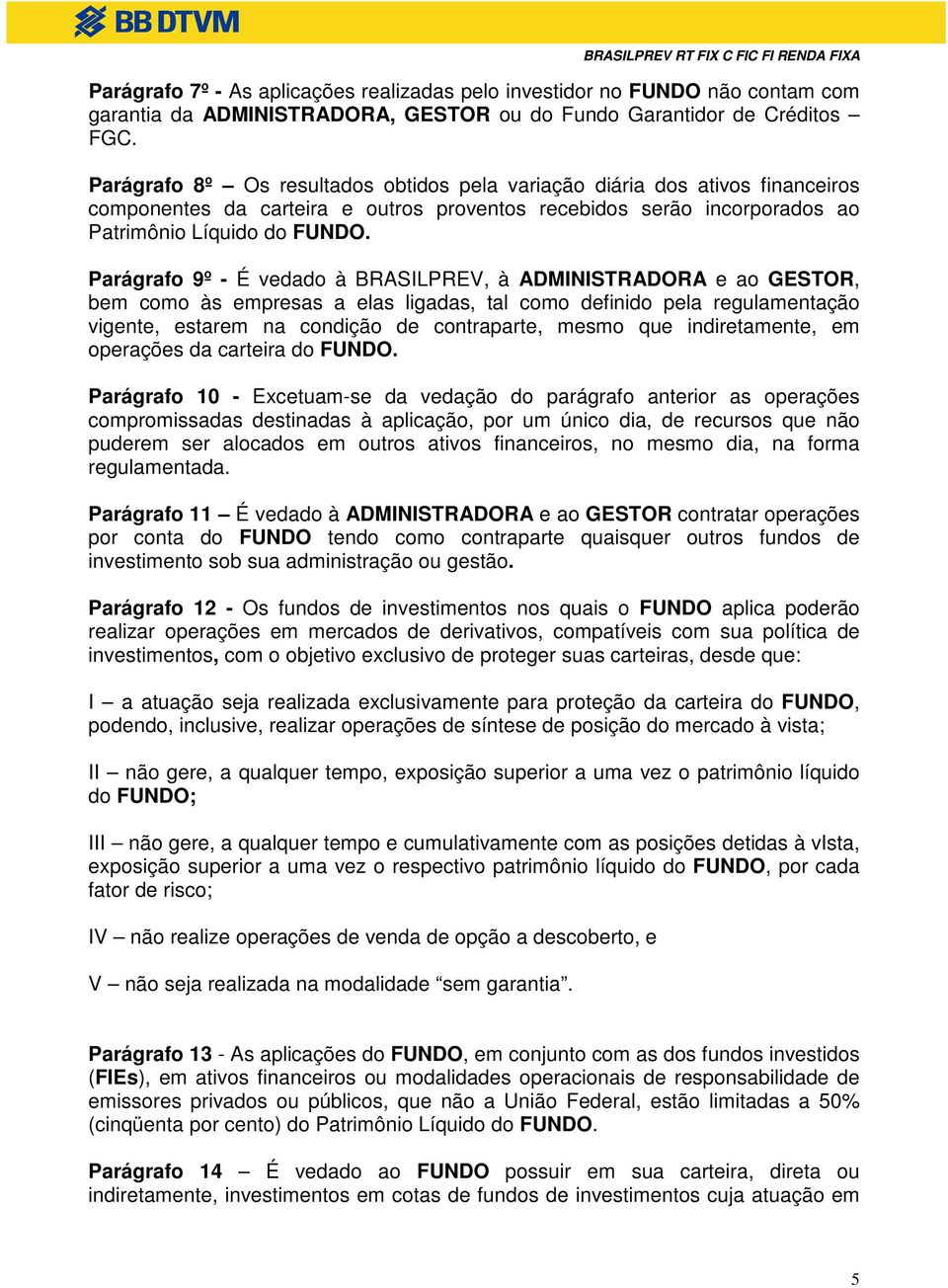 Parágrafo 9º - É vedado à BRASILPREV, à ADMINISTRADORA e ao GESTOR, bem como às empresas a elas ligadas, tal como definido pela regulamentação vigente, estarem na condição de contraparte, mesmo que