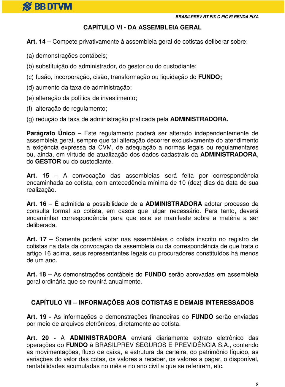 transformação ou liquidação do FUNDO; (d) aumento da taxa de administração; (e) alteração da política de investimento; (f) alteração de regulamento; (g) redução da taxa de administração praticada