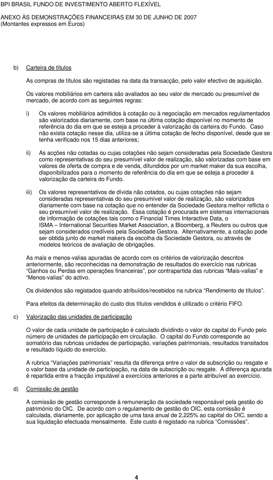 mercados regulamentados são valorizados diariamente, com base na última cotação disponível no momento de referência do dia em que se esteja a proceder à valorização da carteira do Fundo.