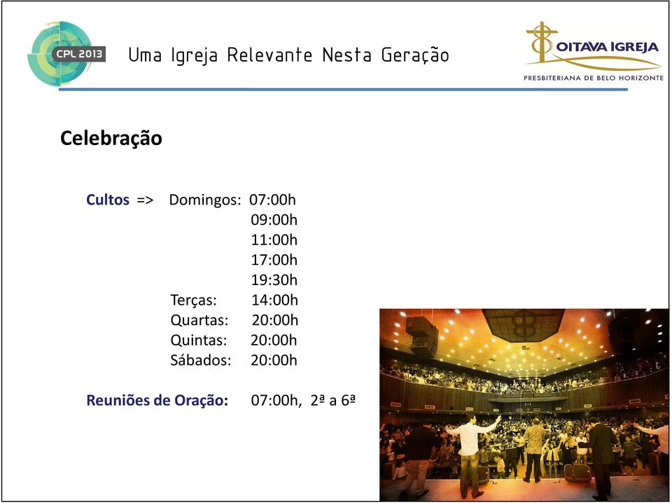 14:00h Quartas: 20:00h Quintas: 20:00h