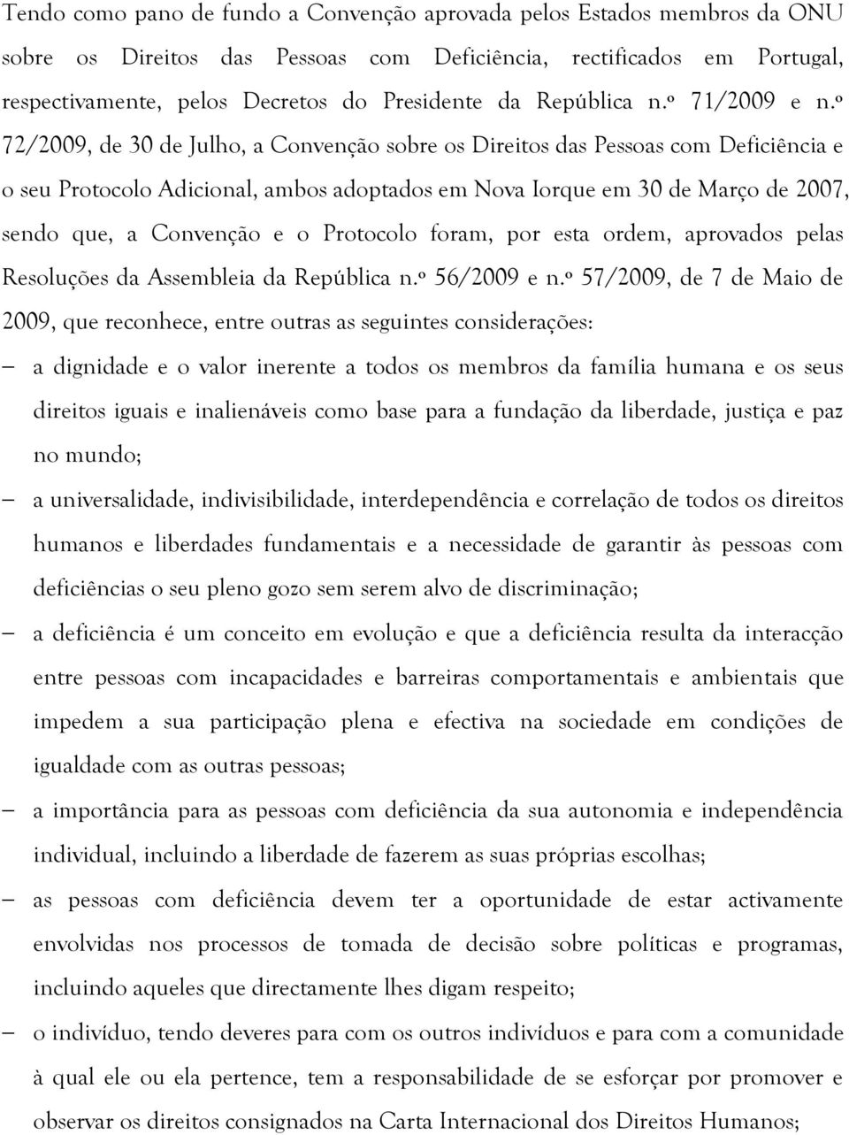 º 72/2009, de 30 de Julho, a Convenção sobre os Direitos das Pessoas com Deficiência e o seu Protocolo Adicional, ambos adoptados em Nova Iorque em 30 de Março de 2007, sendo que, a Convenção e o