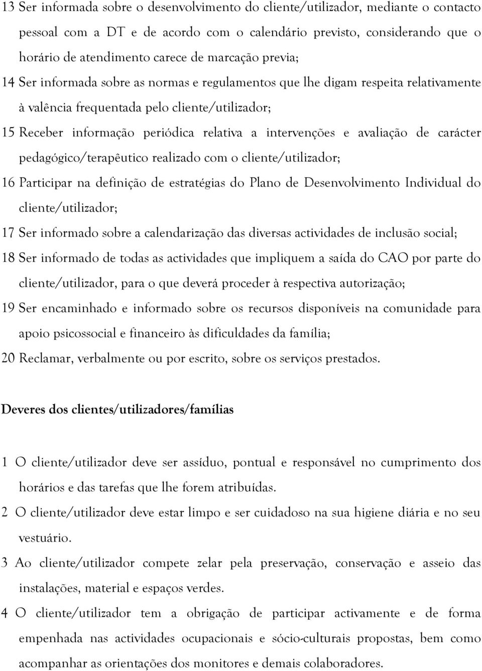 intervenções e avaliação de carácter pedagógico/terapêutico realizado com o cliente/utilizador; 16 Participar na definição de estratégias do Plano de Desenvolvimento Individual do cliente/utilizador;