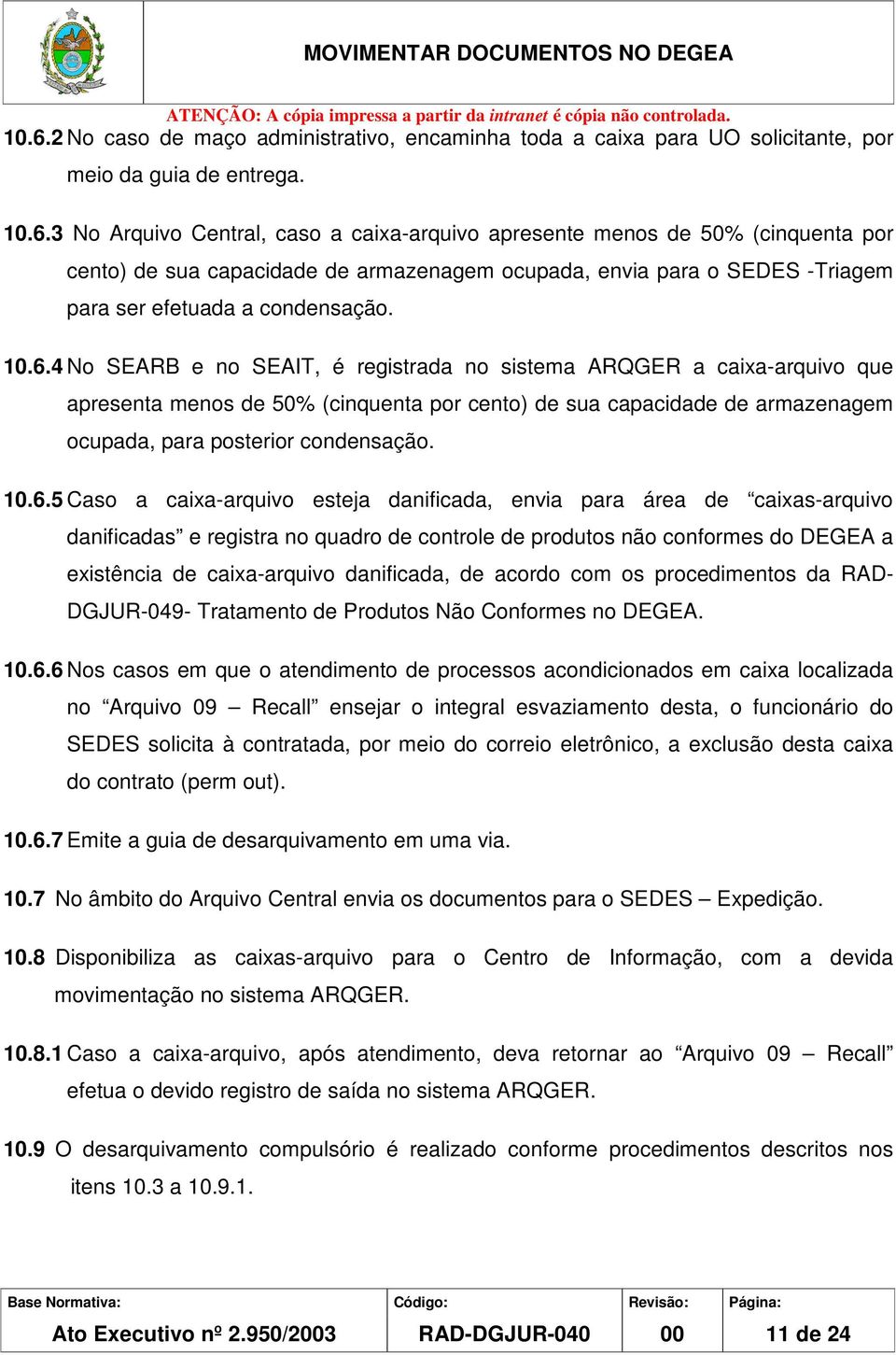 10.6.5 Caso a caixa-arquivo esteja danificada, envia para área de caixas-arquivo danificadas e registra no quadro de controle de produtos não conformes do DEGEA a existência de caixa-arquivo