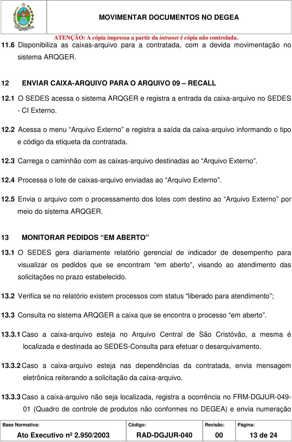 2 Acessa o menu Arquivo Externo e registra a saída da caixa-arquivo informando o tipo e código da etiqueta da contratada. 12.3 Carrega o caminhão com as caixas-arquivo destinadas ao Arquivo Externo.