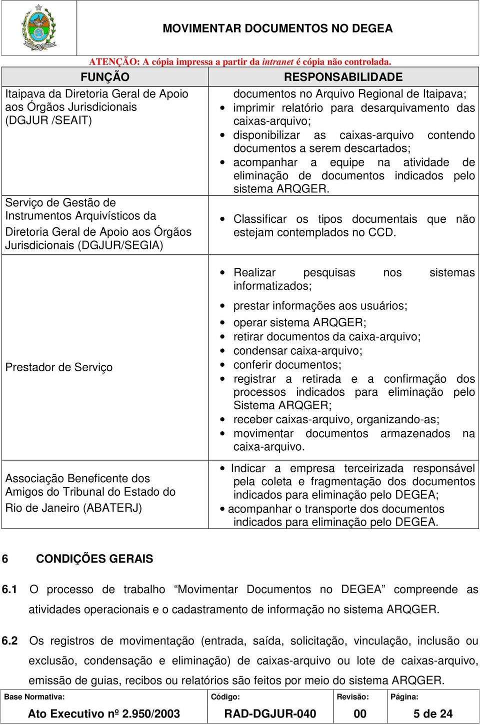 descartados; acompanhar a equipe na atividade de eliminação de documentos indicados pelo sistema ARQGER. Classificar os tipos documentais que não estejam contemplados no CCD.