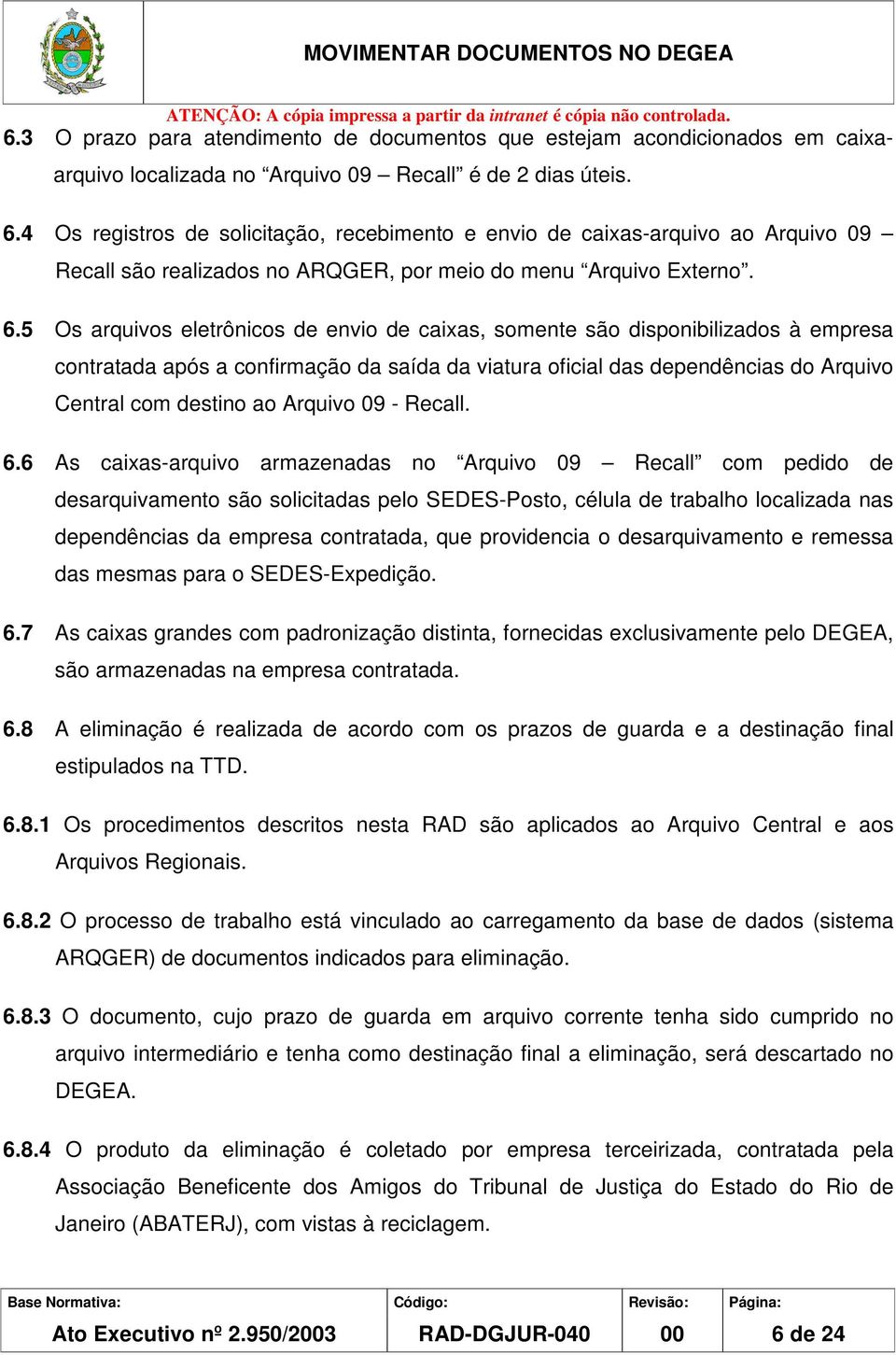 5 Os arquivos eletrônicos de envio de caixas, somente são disponibilizados à empresa contratada após a confirmação da saída da viatura oficial das dependências do Arquivo Central com destino ao