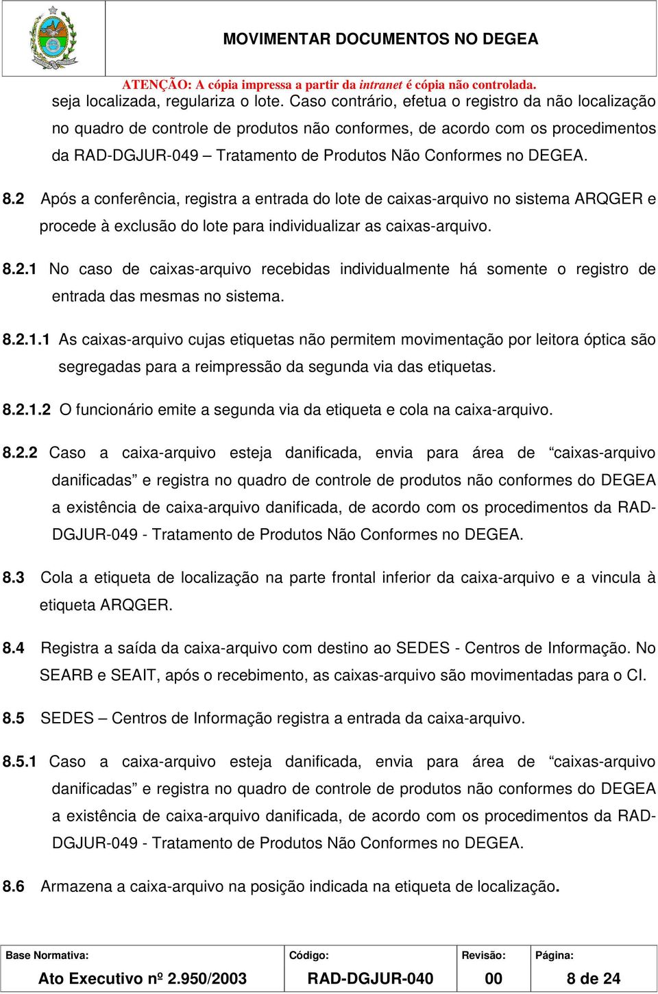 2 Após a conferência, registra a entrada do lote de caixas-arquivo no sistema ARQGER e procede à exclusão do lote para individualizar as caixas-arquivo. 8.2.1 No caso de caixas-arquivo recebidas individualmente há somente o registro de entrada das mesmas no sistema.