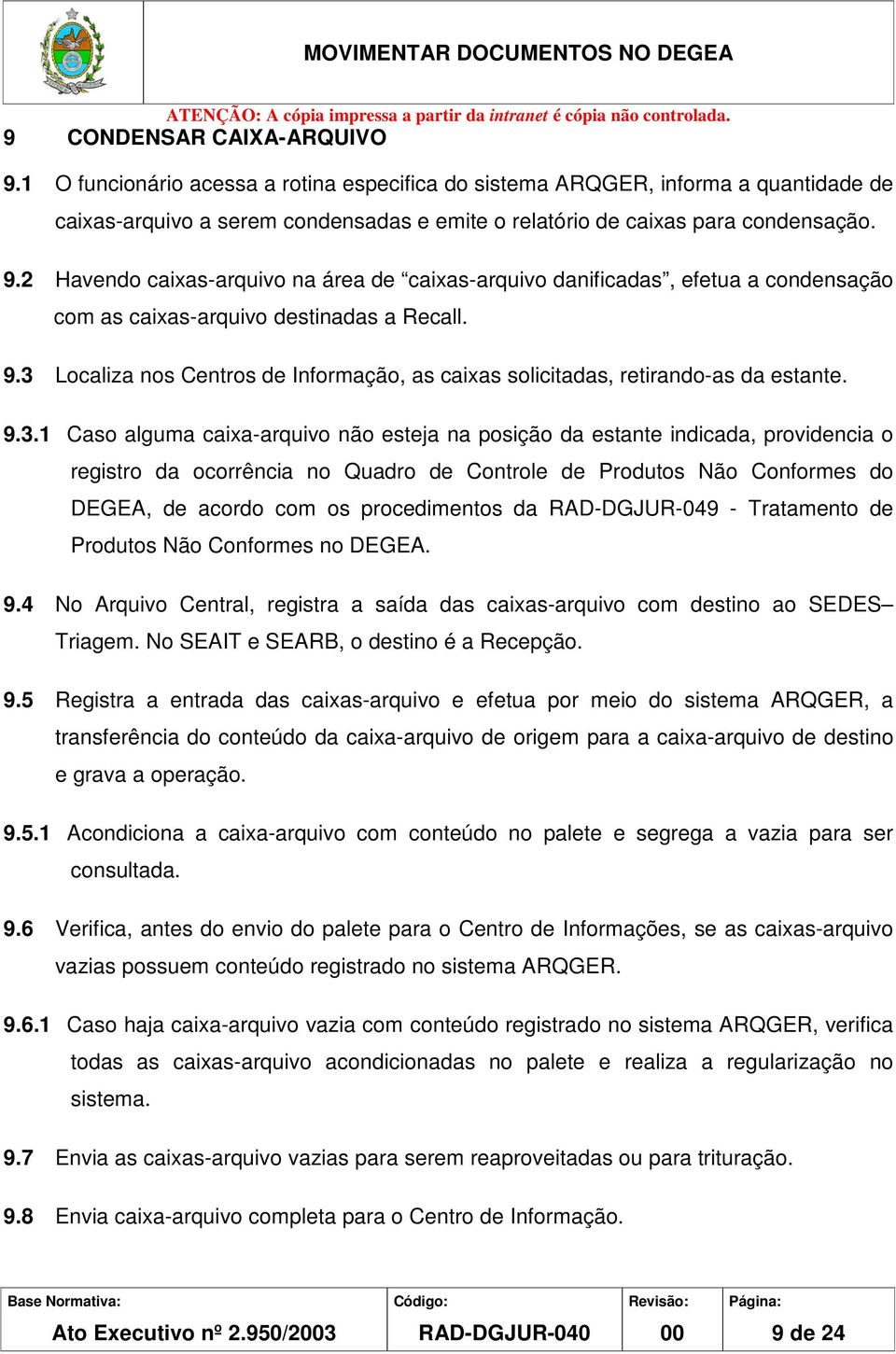 no Quadro de Controle de Produtos Não Conformes do DEGEA, de acordo com os procedimentos da RAD-DGJUR-049 - Tratamento de Produtos Não Conformes no DEGEA. 9.