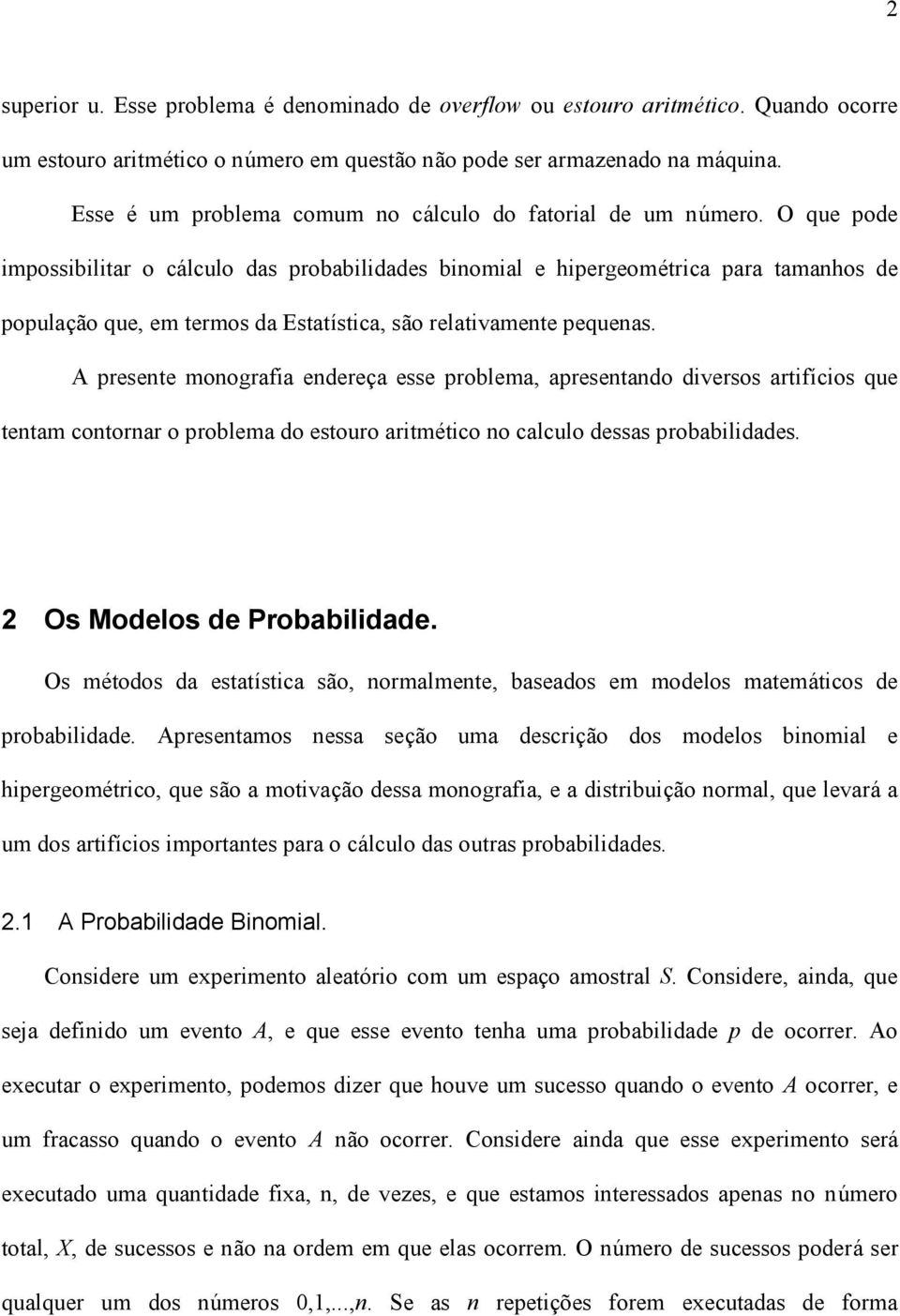 O que pode impossibilitar o cálculo das probabilidades biomial e hipergeomé trica para tamahos de população que, em termos da Estatística, são relativamete pequeas.