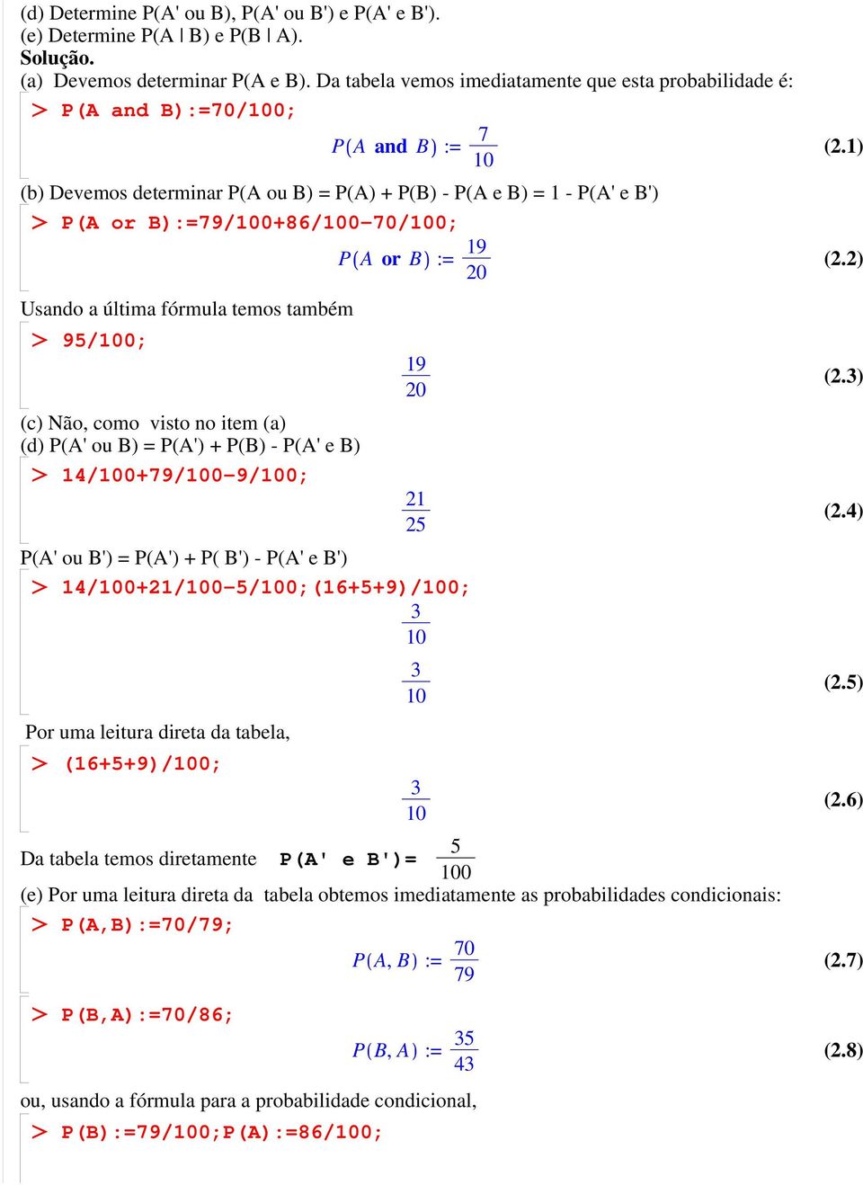 B):=79/100+86/100-70/100; P A or B := 19 20 Usando a última fórmula temos também 95/100; (c) Não, como visto no item (a) (d) P(A' ou B) = P(A') + P(B) - P(A' e B) 14/100+79/100-9/100; 19 20 21 25