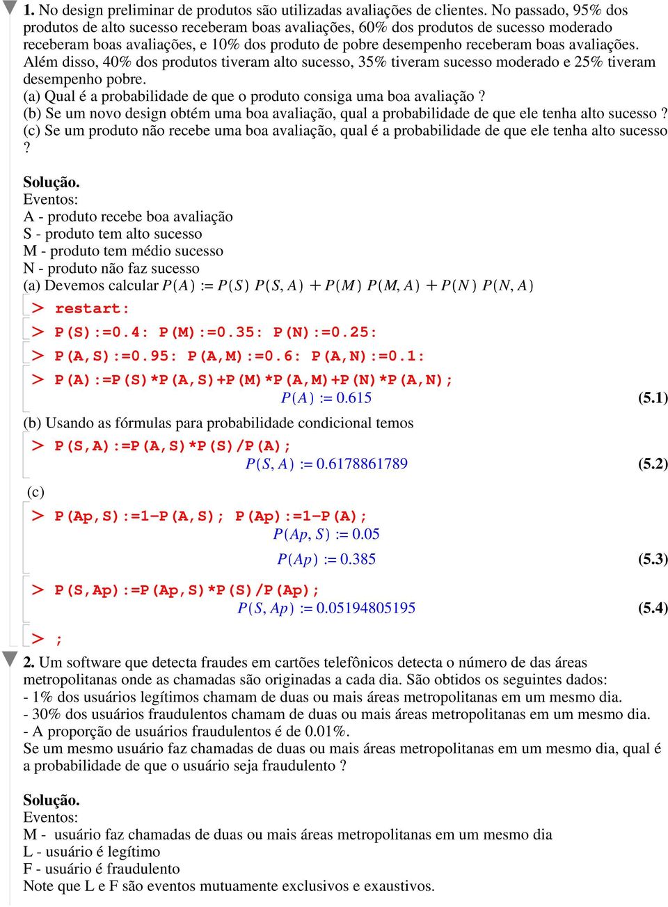 Além disso, 40% dos produtos tiveram alto sucesso, 35% tiveram sucesso moderado e 25% tiveram desempenho pobre. (a) Qual é a probabilidade de que o produto consiga uma boa avaliação?