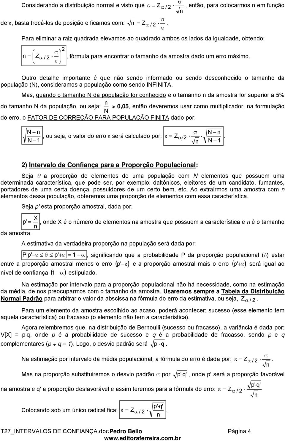 ε Outro detalhe importate é que ão sedo iformado ou sedo descohecido o tamaho da população (N), cosideramos a população como sedo INFINITA.