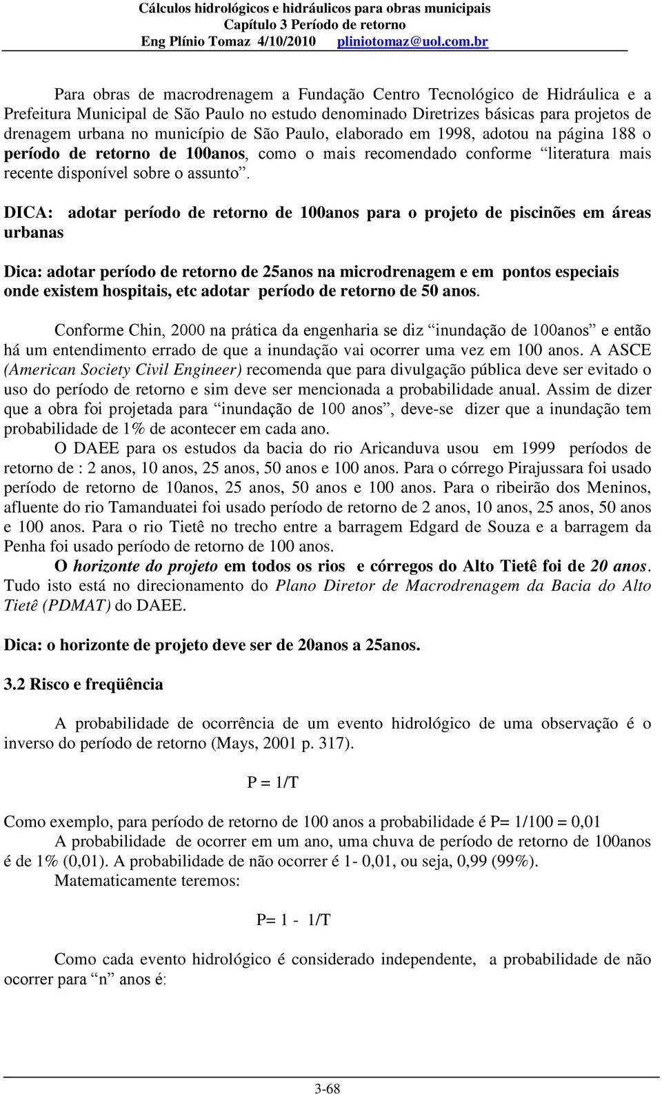 DICA: adotar período de retorno de 100anos para o projeto de piscinões em áreas urbanas Dica: adotar período de retorno de 25anos na microdrenagem e em pontos especiais onde existem hospitais, etc