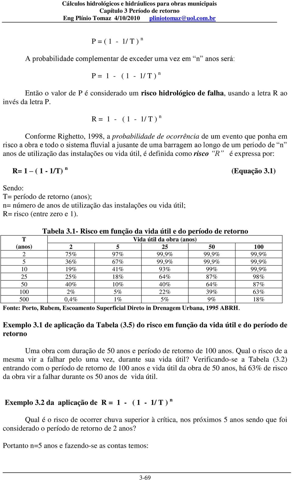 R = 1 - ( 1-1/ T ) n Conforme Righetto, 1998, a probabilidade de ocorrência de um evento que ponha em risco a obra e todo o sistema fluvial a jusante de uma barragem ao longo de um período de n anos