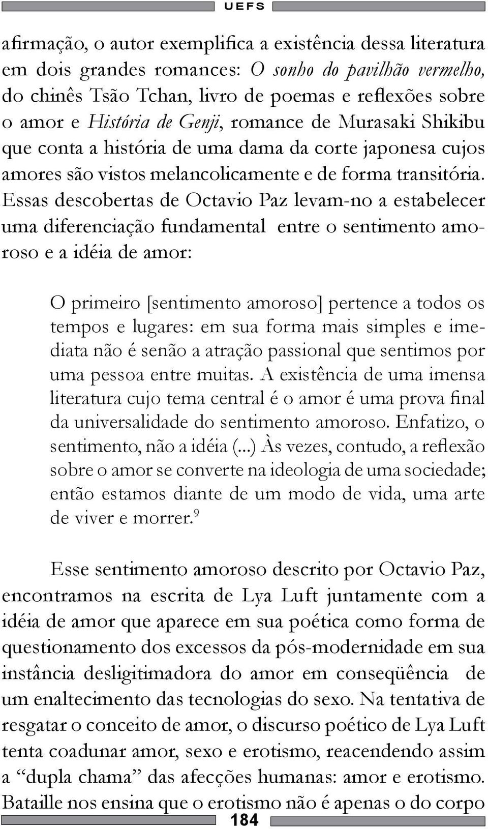 Essas descobertas de Octavio Paz levam-no a estabelecer uma diferenciação fundamental entre o sentimento amoroso e a idéia de amor: O primeiro [sentimento amoroso] pertence a todos os tempos e