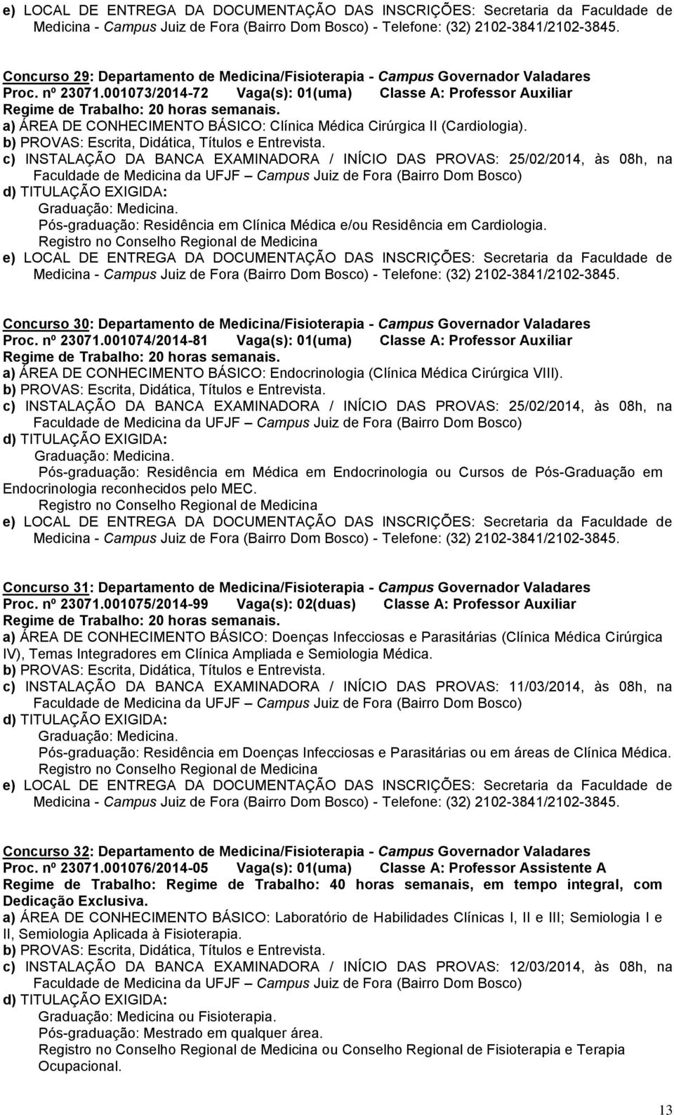 c) INSTALAÇÃO DA BANCA EXAMINADORA / INÍCIO DAS PROVAS: 25/02/2014, às 08h, na Pós-graduação: Residência em Clínica Médica e/ou Residência em Cardiologia.