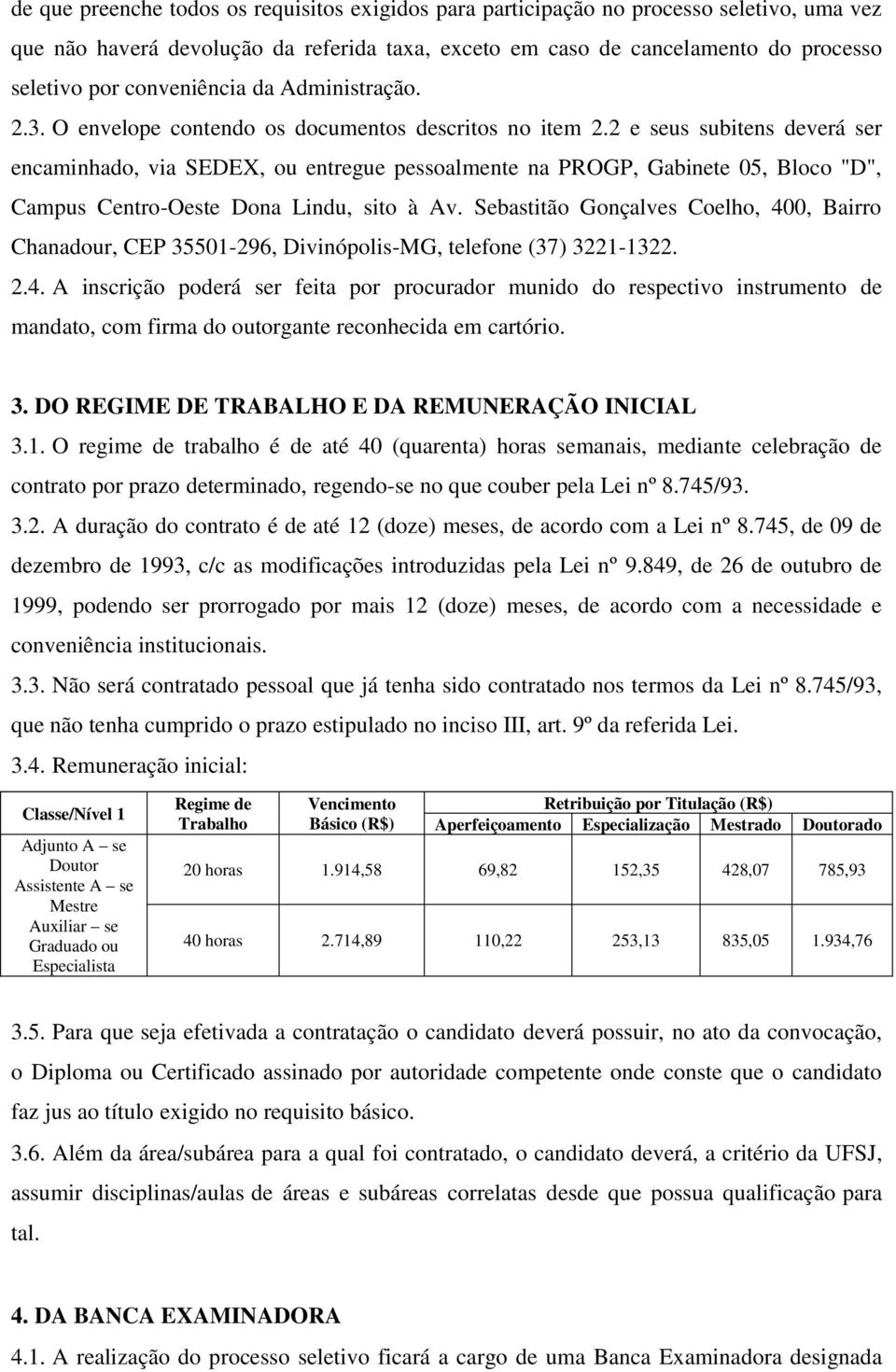 2 e seus subitens deverá ser encaminhado, via SEDEX, ou entregue pessoalmente na PROGP, Gabinete 05, Bloco "D", Campus Centro-Oeste Dona Lindu, sito à Av.