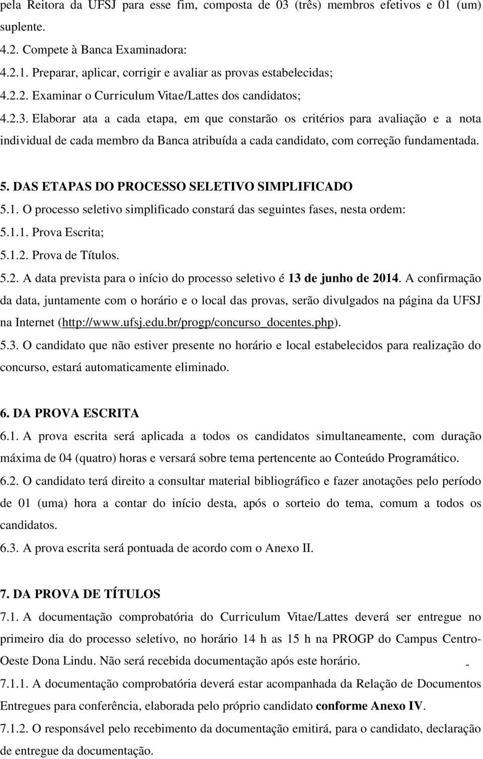 Elaborar ata a cada etapa, em que constarão os critérios para avaliação e a nota individual de cada membro da Banca atribuída a cada candidato, com correção fundamentada. 5.