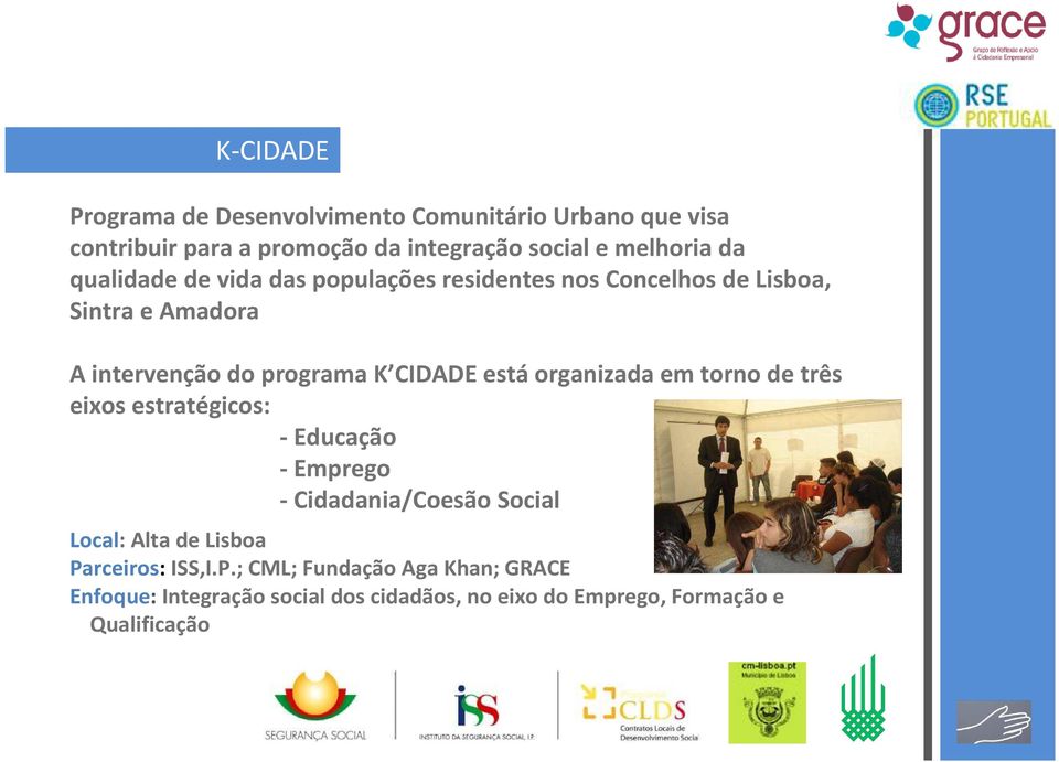estáorganizada em torno de três eixos estratégicos: -Educação -Emprego - Cidadania/Coesão Social Local: Alta de Lisboa