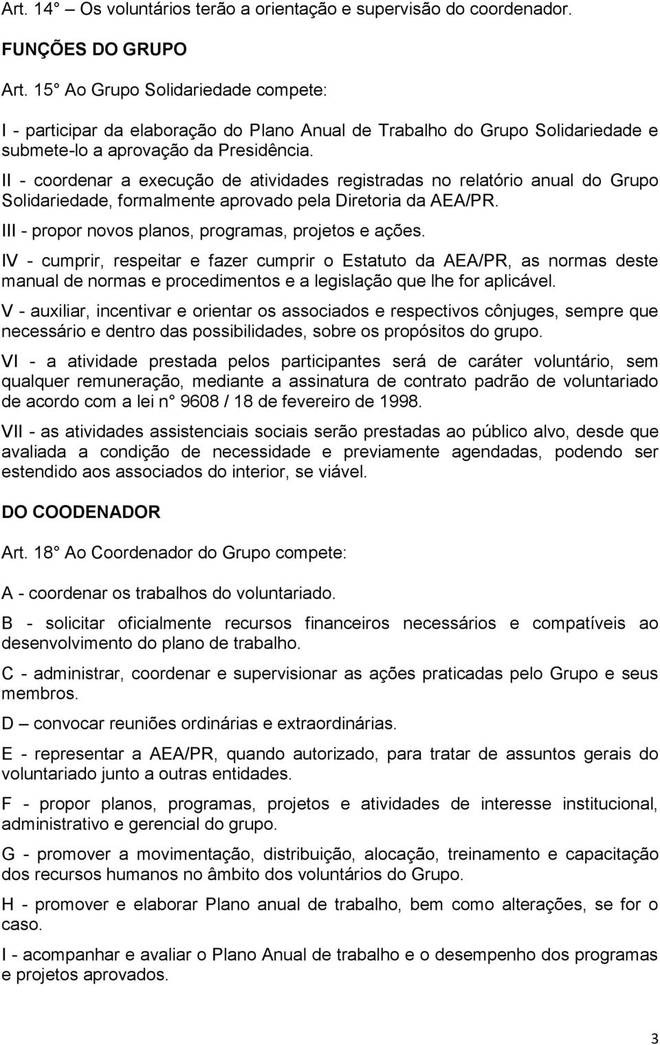 II - coordenar a execução de atividades registradas no relatório anual do Grupo Solidariedade, formalmente aprovado pela Diretoria da AEA/PR. III - propor novos planos, programas, projetos e ações.