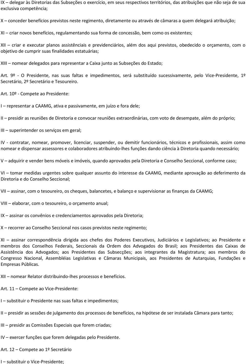 previdenciários, além dos aqui previstos, obedecido o orçamento, com o objetivo de cumprir suas finalidades estatuárias; XIII nomear delegados para representar a Caixa junto as Subseções do Estado;