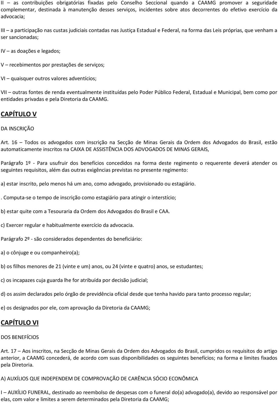 recebimentos por prestações de serviços; VI quaisquer outros valores adventícios; VII outras fontes de renda eventualmente instituídas pelo Poder Público Federal, Estadual e Municipal, bem como por