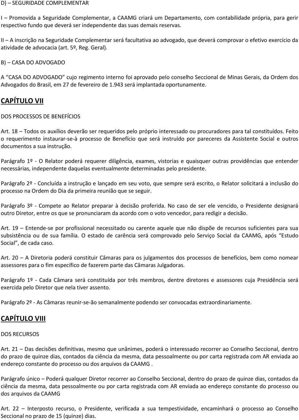 B) CASA DO ADVOGADO A CASA DO ADVOGADO cujo regimento interno foi aprovado pelo conselho Seccional de Minas Gerais, da Ordem dos Advogados do Brasil, em 27 de fevereiro de 1.