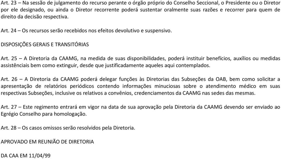 25 A Diretoria da CAAMG, na medida de suas disponibilidades, poderá instituir benefícios, auxílios ou medidas assistênciais bem como extinguir, desde que justificadamente aqueles aqui contemplados.