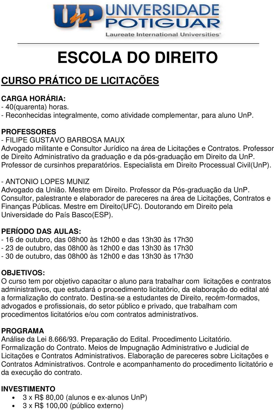 - ANTONIO LOPES MUNIZ Advogado da União. Mestre em Direito. Professor da Pós-graduação da UnP. Consultor, palestrante e elaborador de pareceres na área de Licitações, Contratos e Finanças Públicas.