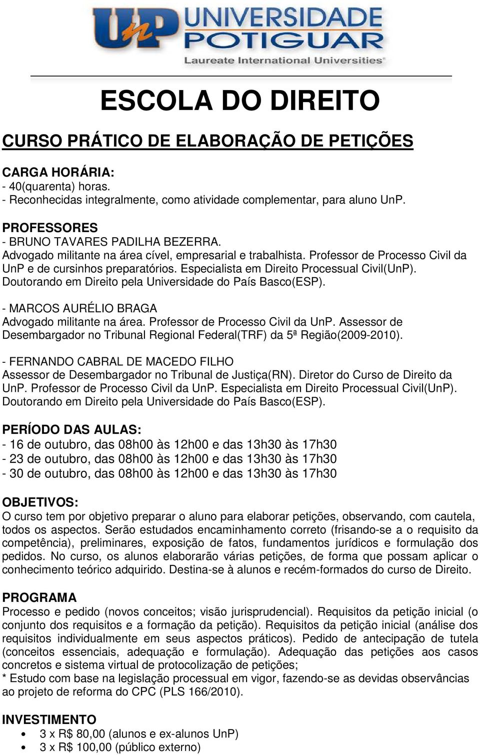 Assessor de Desembargador no Tribunal Regional Federal(TRF) da 5ª Região(2009-2010). - FERNANDO CABRAL DE MACEDO FILHO Assessor de Desembargador no Tribunal de Justiça(RN).