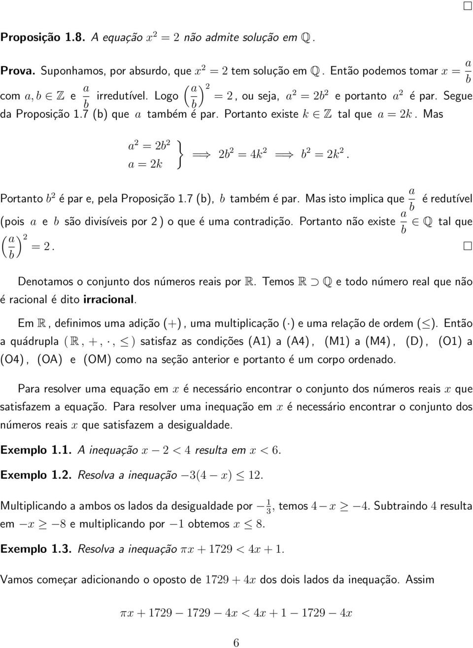 Ms isto implic que b é redutível (pois e b são divisíveis por ) o que é um contrdição. Portnto não existe ( b b Q tl que ) =. Denotmos o conjunto dos números reis por R.