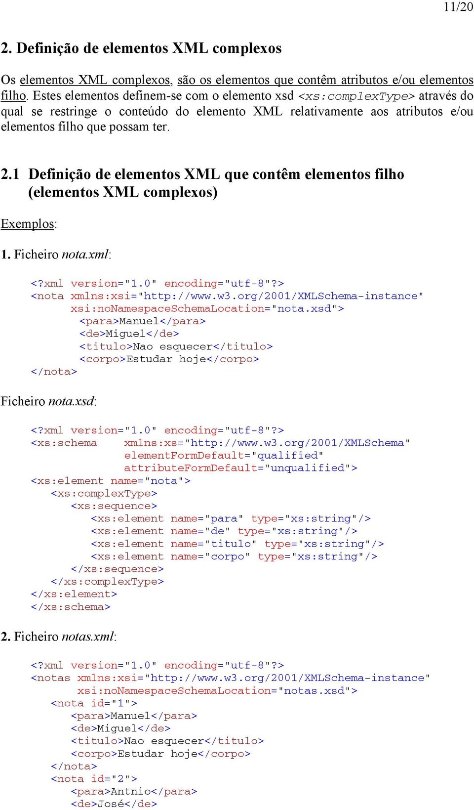 1 Definição de elementos XML que contêm elementos filho (elementos XML complexos) Exemplos: 1. Ficheiro nota.xml: <?xml version="1.0" encoding="utf-8"?> <nota xmlns:xsi="http://www.w3.