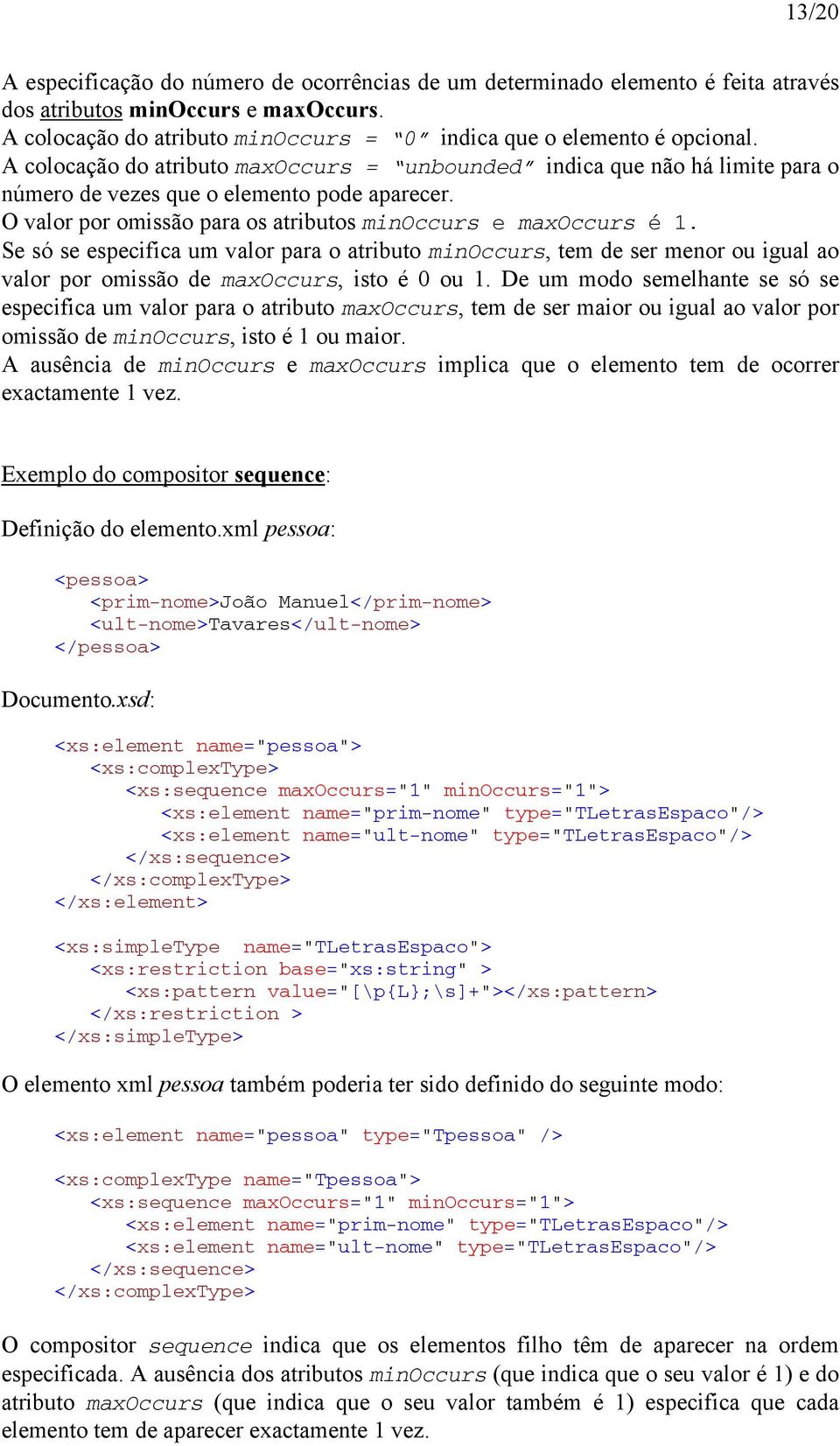 Se só se especifica um valor para o atributo minoccurs, tem de ser menor ou igual ao valor por omissão de maxoccurs, isto é 0 ou 1.