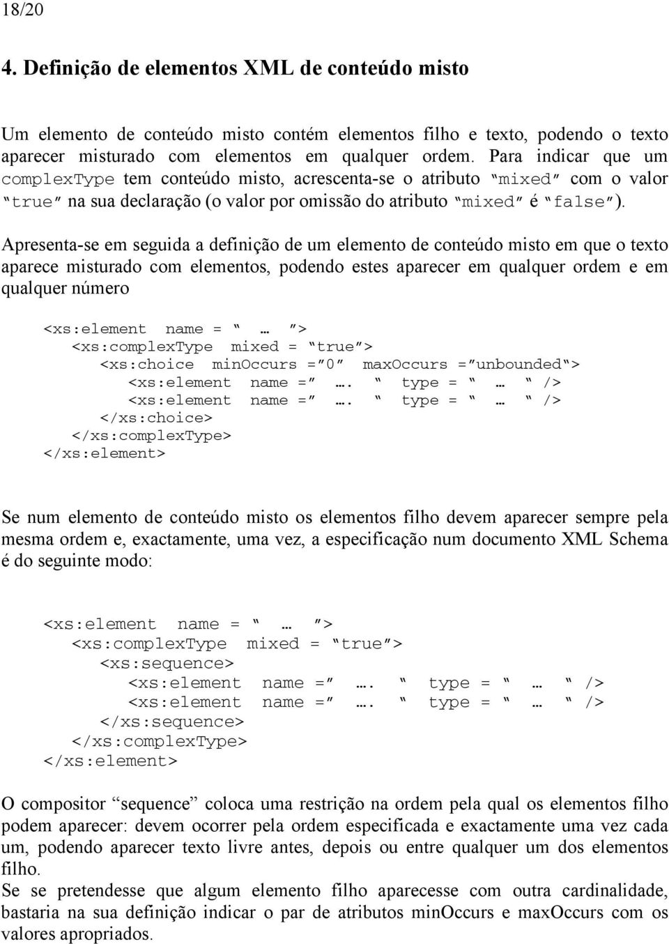 Apresenta-se em seguida a definição de um elemento de conteúdo misto em que o texto aparece misturado com elementos, podendo estes aparecer em qualquer ordem e em qualquer número <xs:element name = >