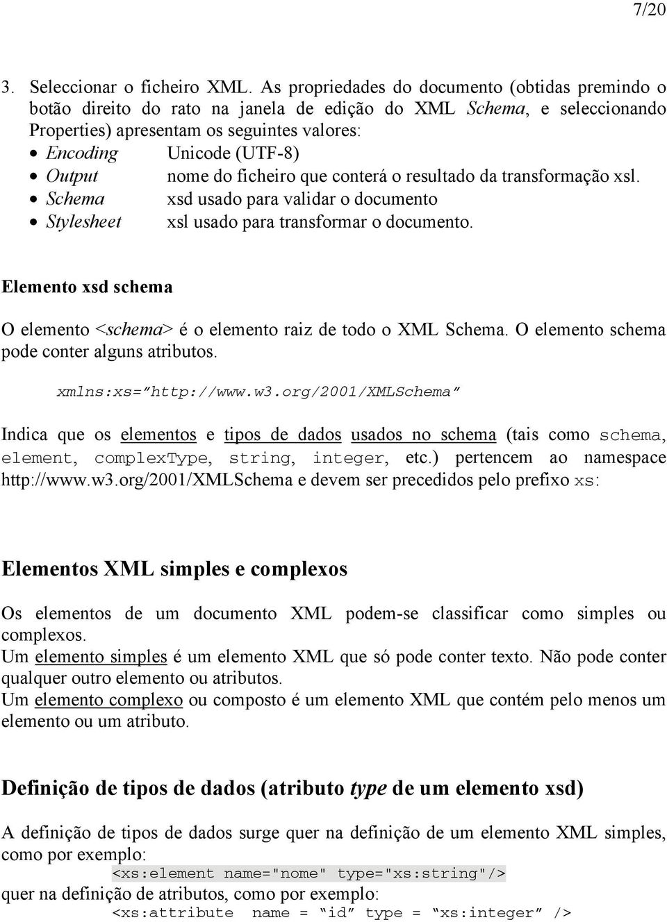 nome do ficheiro que conterá o resultado da transformação xsl. Schema xsd usado para validar o documento Stylesheet xsl usado para transformar o documento.