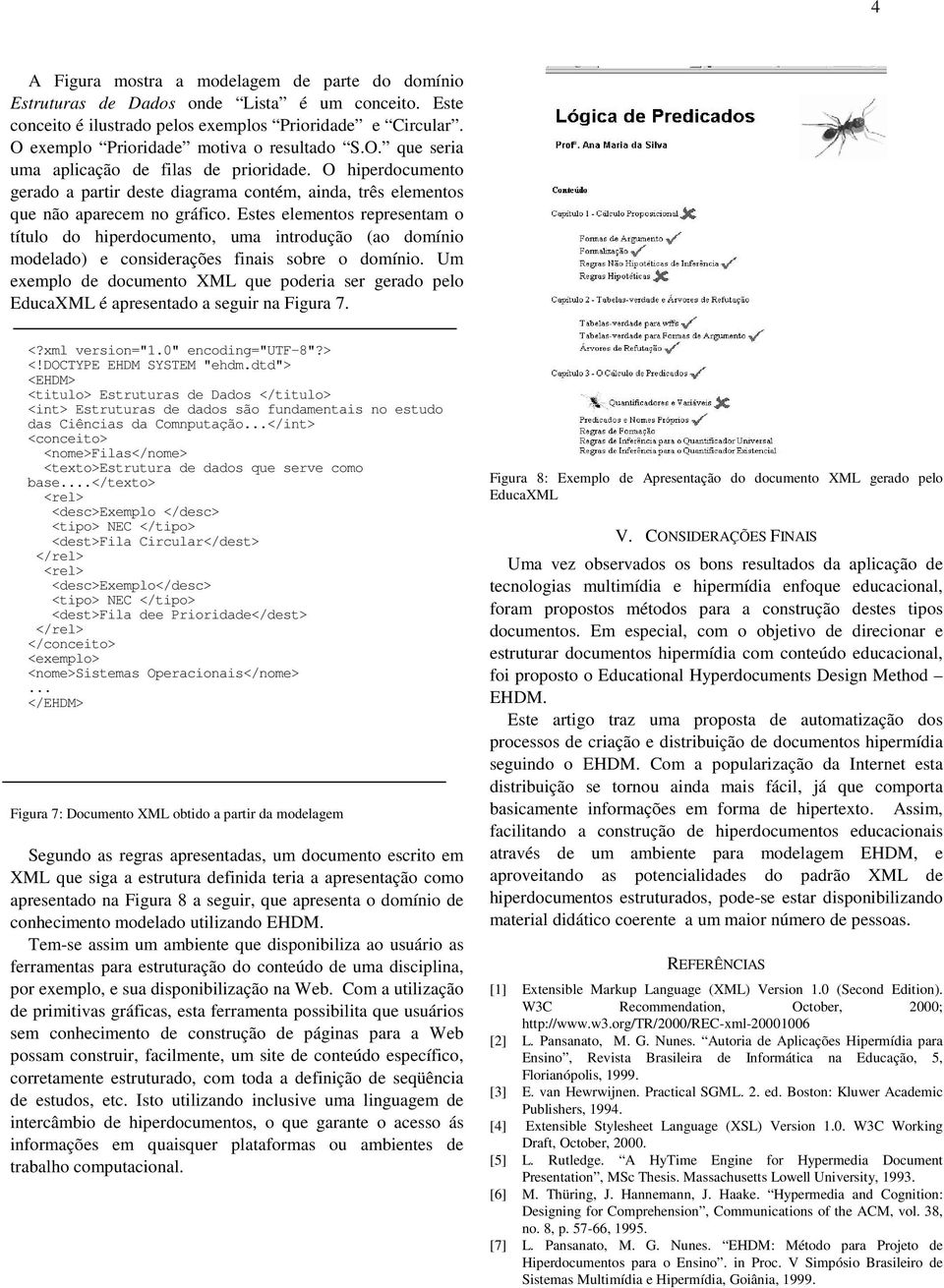 Estes elementos resentam o título do hiperdocumento, uma introdução (ao domínio modelado) e considerações finais sobre o domínio.