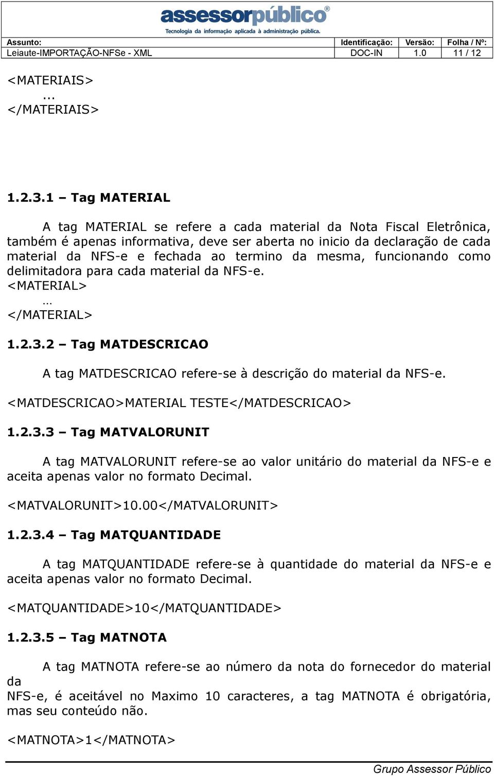 da mesma, funcionando como delimitadora para cada material da NFS-e. <MATERIAL> </MATERIAL> 1.2.3.2 Tag MATDESCRICAO A tag MATDESCRICAO refere-se à descrição do material da NFS-e.