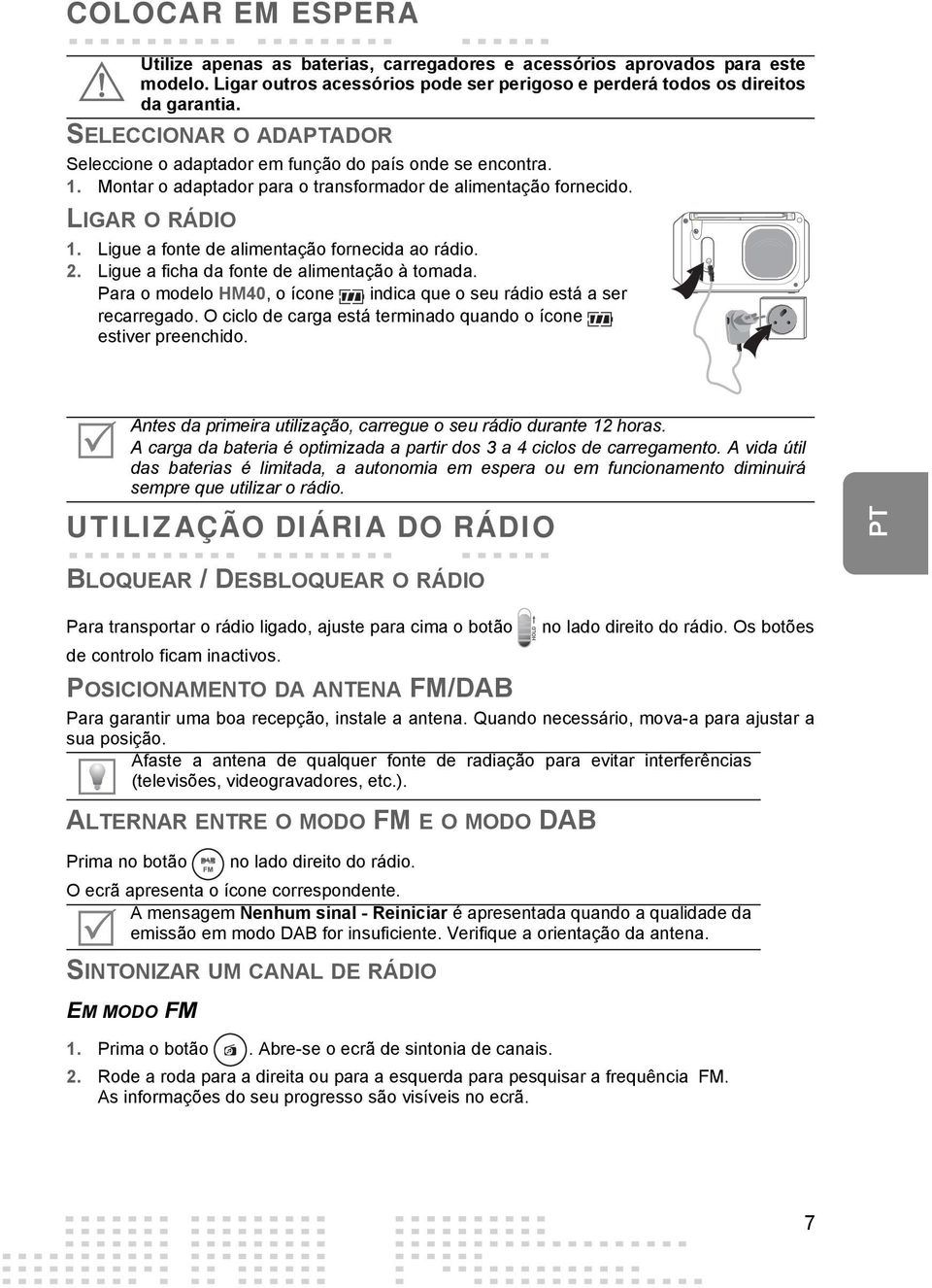 Ligue a fonte de alimentação fornecida ao rádio. 2. Ligue a ficha da fonte de alimentação à tomada. Para o modelo HM40, o ícone indica que o seu rádio está a ser recarregado.