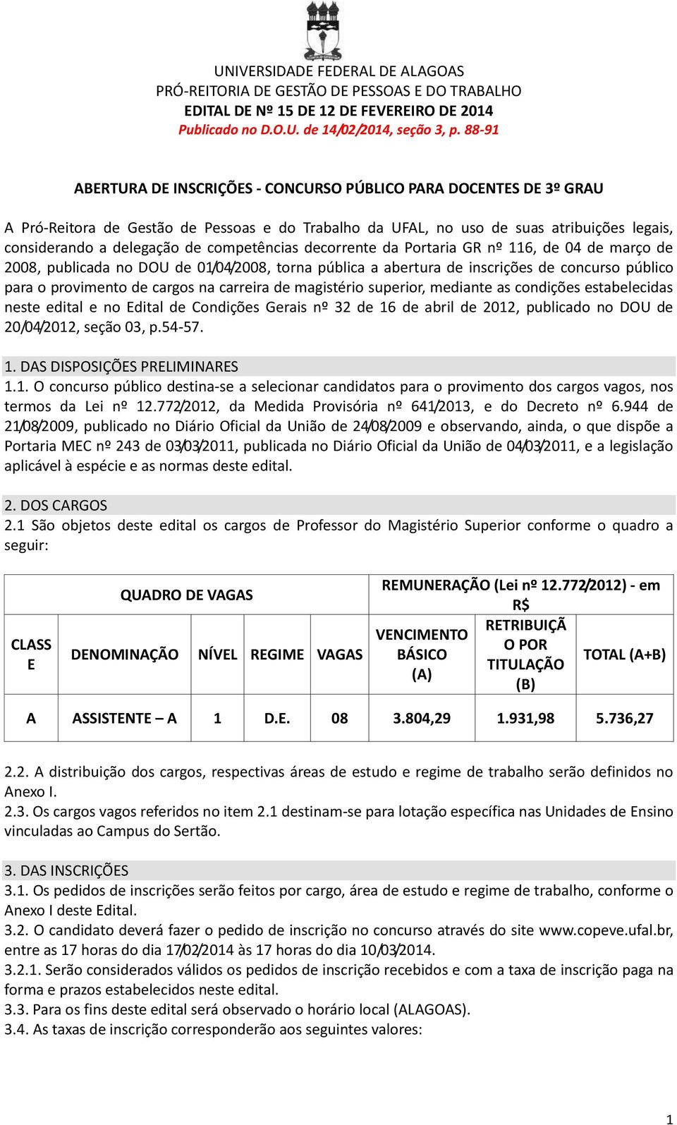 competências decorrente da Portaria GR nº 116, de 04 de março de 2008, publicada no DOU de 01/04/2008, torna pública a abertura de inscrições de concurso público para o provimento de cargos na