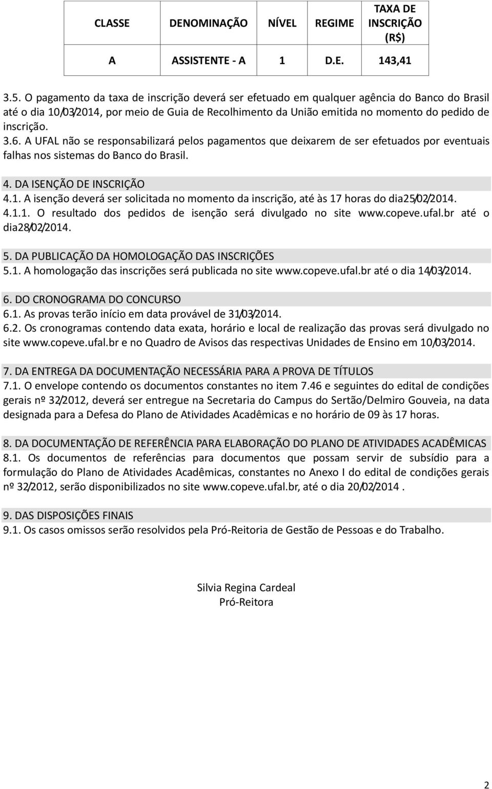 3.6. A UFAL não se responsabilizará pelos pagamentos que deixarem de ser efetuados por eventuais falhas nos sistemas do Banco do Brasil. 4. DA ISENÇÃO DE INSCRIÇÃO 4.1.